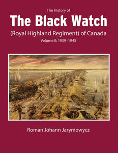 The History of the Black Watch (Royal Highland Regiment) of Canada: Volume 2, 1939-1945
