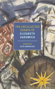 The Uncollected Essays of Elizabeth Hardwick