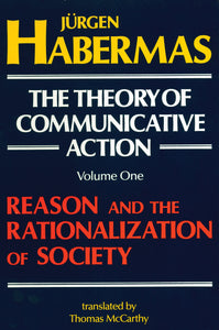 The Theory of Communicative Action: Volume 1