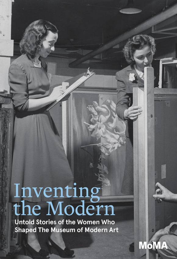 Inventing the Modern: Untold Stories of the Women Who Shaped The Museum of Modern Art