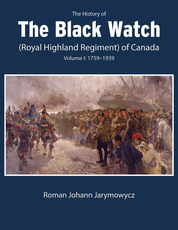 The History of the Black Watch (Royal Highland Regiment) of Canada: Volume 1, 1759-1939