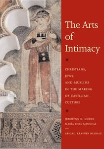 The Arts of Intimacy: Christians, Jews, and Muslims in the Making of Castilian Culture