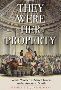 They Were Her Property: White Women as Slave Owners in the American South