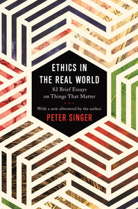 Ethics in the Real World: 82 Brief Essays on Things That Matter