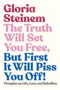 The Truth Will Set You Free, But First It Will Piss You Off!