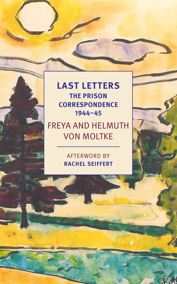 Last Letters: The Prison Correspondence between Helmuth James and Freya von Moltke, 1944-45